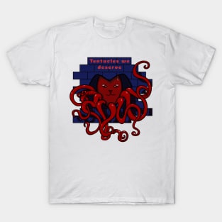 Tentacles we deserve T-Shirt